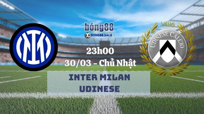 Nhận định bóng đá bong88 Serie A | Inter Milan vs Udinese 30/03/2025