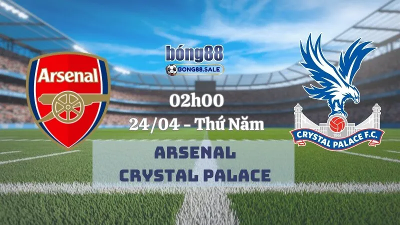 Nhận định kèo hôm nay bong88 Ngoại hạng Anh | Arsenal - Crystal Palace 24/04/2025