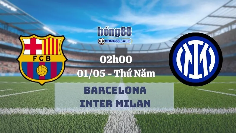 Nhận định kèo hôm nay bong88 Champions League | Barcelona - Inter Milan 01/05/2025