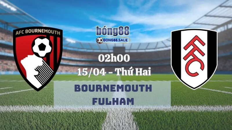 Nhận định bóng đá bong88 Ngoại hạng Anh | Bournemouth - Fulham 15/04/2025
