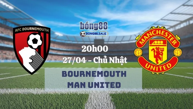 Nhận định kèo bóng đá bong88 Ngoại hạng Anh | Bournemouth - Man United 27/04/2025