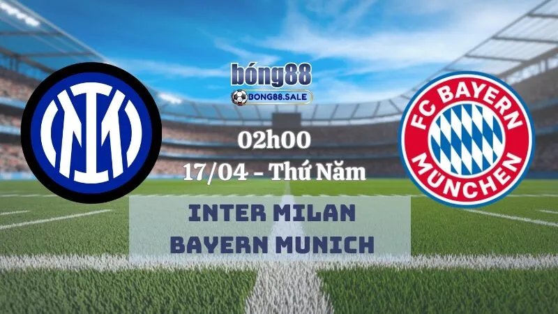 Tỷ lệ kèo hôm nay bong88 Champions League | Inter Milan - Bayern Munich 17/04/2025