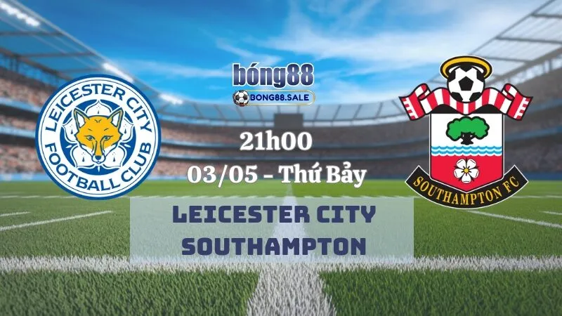Nhận định kèo hôm nay bong88 Ngoại hạng Anh | Leicester - Southampton 04/05/2025