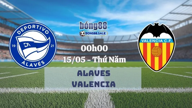Nhận Định Kèo Hôm Nay Bong88 La Liga | Alavés - Valencia 15/05/2025