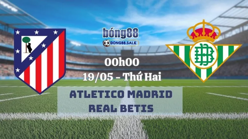 Kèo Nhà Cái Bong88 La Liga | Atletico Madrid - Real Betis 19/05/2025