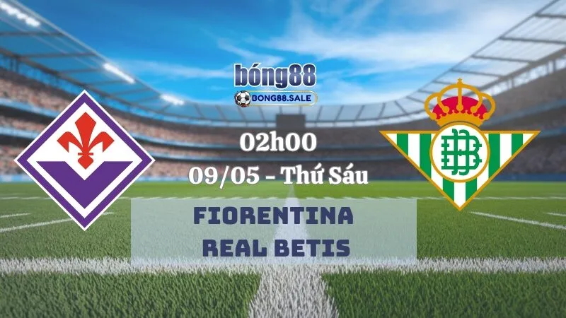 Nhận Định Kèo Hôm Nay Bong88 Conference League | Fiorentina - Real Betis 09/05/2025